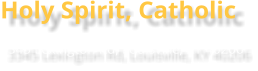 Holy Spirit, Catholic 3345 Lexington Rd, Louisville, KY 40206
