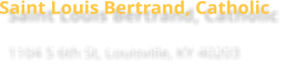 Saint Louis Bertrand, Catholic 1104 S 6th St, Louisville, KY 40203