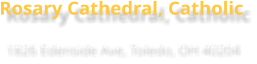 Rosary Cathedral, Catholic 1826 Edenside Ave, Toledo, OH 40204