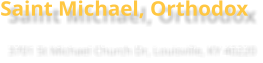 Saint Michael, Orthodox 3701 St Michael Church Dr, Louisville, KY 40220
