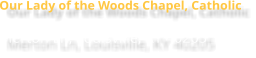 Our Lady of the Woods Chapel, Catholic Merton Ln, Louisville, KY 40205