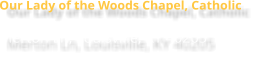 Our Lady of the Woods Chapel, Catholic Merton Ln, Louisville, KY 40205